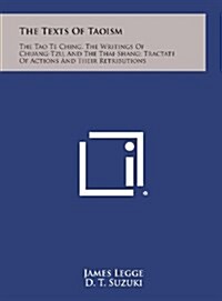 The Texts of Taoism: The Tao Te Ching, the Writings of Chuang-Tzu, and the Thai-Shang; Tractate of Actions and Their Retributions (Hardcover)