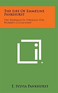 The Life of Emmeline Pankhurst: The Suffragette Struggle for Womens Citizenship (Hardcover)