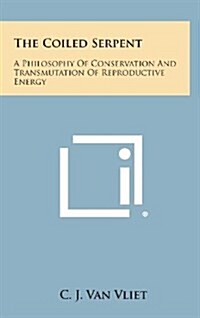The Coiled Serpent: A Philosophy of Conservation and Transmutation of Reproductive Energy (Hardcover)
