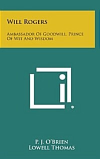 Will Rogers: Ambassador of Goodwill, Prince of Wit and Wisdom (Hardcover)