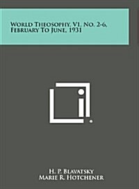 World Theosophy, V1, No. 2-6, February to June, 1931 (Hardcover)