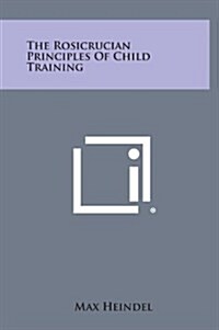 The Rosicrucian Principles of Child Training (Hardcover)