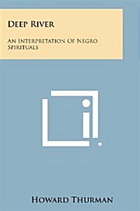 Deep River: An Interpretation of Negro Spirituals (Paperback)