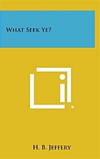 What Seek Ye? (Hardcover)