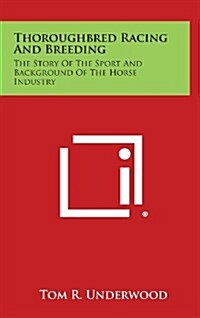 Thoroughbred Racing and Breeding: The Story of the Sport and Background of the Horse Industry (Hardcover)