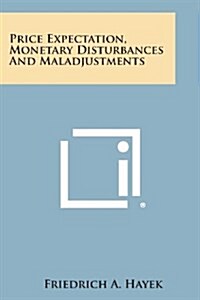 Price Expectation, Monetary Disturbances and Maladjustments (Paperback)