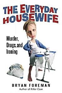 The Everyday Housewife: Murder, Drugs, and Ironing (Hardcover)