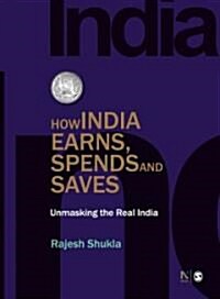 How India Earns, Spends and Saves: Unmasking the Real India (Hardcover)