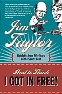 And to Think I Got in Free!: Highlights from Fifty Years on the Sports Beat (Paperback, UK)