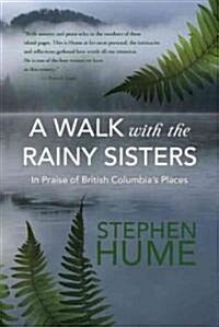 A Walk with the Rainy Sisters: In Praise of British Columbias Places (Hardcover)