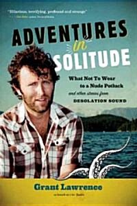 Adventures in Solitude: What Not to Wear to a Nude Potluck and Other Stories from Desolation Sound, Abridged (Paperback)