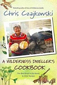 A Wilderness Dwellers Cookbook: The Best Bread in the World and Other Recipes (Paperback)