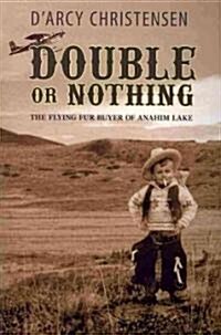 Double or Nothing: The Flying Fur Buyer of Anahim Lake (Paperback)