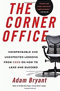 The Corner Office: Indispensable and Unexpected Lessons from CEOs on How to Lead and Succeed (Hardcover)