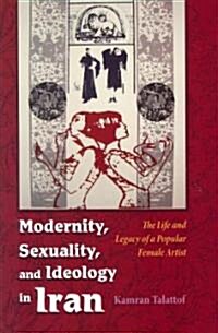 Modernity, Sexuality, and Ideology in Iran: The Life and Legacy of a Popular Female Artist (Hardcover)