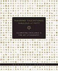 Tamarind Touchstones: Fabulous at Fifty: Creating Excellence in Fine Art Lithography (Hardcover)