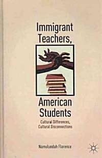 Immigrant Teachers, American Students : Cultural Differences, Cultural Disconnections (Hardcover)