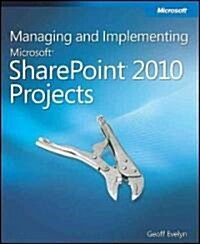 Managing and Implementing Microsoft SharePoint 2010 Projects (Paperback)