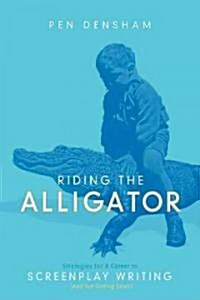Riding the Alligator: Strategies for a Career in Screenplay Writing and Not Getting Eaten (Paperback)