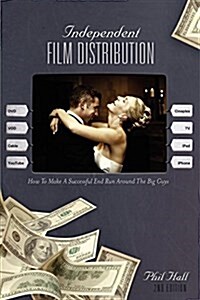 Independent Film Distribution: How to Make a Successful End Run Around the Big Guys (Paperback, 2)