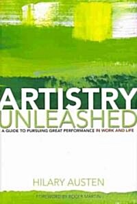 Artistry Unleashed: A Guide to Pursuing Great Performance in Work and Life (Hardcover)