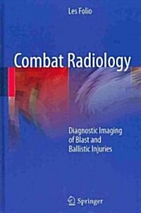 Combat Radiology: Diagnostic Imaging of Blast and Ballistic Injuries (Hardcover)