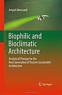 Biophilic and Bioclimatic Architecture : Analytical Therapy for the Next Generation of Passive Sustainable Architecture (Hardcover, 2011 ed.)