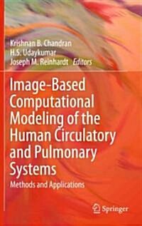 Image-Based Computational Modeling of the Human Circulatory and Pulmonary Systems: Methods and Applications (Hardcover)