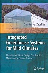 Integrated Greenhouse Systems for Mild Climates: Climate Conditions, Design, Construction, Maintenance, Climate Control (Hardcover)