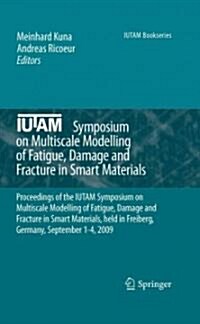 IUTAM Symposium on Multiscale Modelling of Fatigue, Damage and Fracture in Smart Materials: Proceedings of the IUTAM Symposium on Multiscale Modelling (Hardcover)