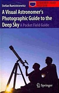 A Visual Astronomers Photographic Guide to the Deep Sky: A Pocket Field Guide (Paperback)