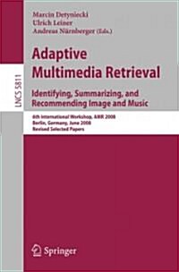 Adaptive Multimedia Retrieval: Identifying, Summarizing, and Recommending Image and Music: 6th International Workshop, AMR 2008, Berlin, Germany, Jun (Paperback)
