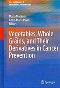 Vegetables, Whole Grains, and Their Derivatives in Cancer Prevention (Hardcover, 1st)