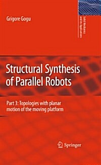 Structural Synthesis of Parallel Robots: Part 3: Topologies with Planar Motion of the Moving Platform (Hardcover, 2010)