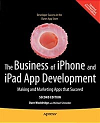 The Business of iPhone and iPad App Development: Making and Marketing Apps That Succeed (Paperback, 2)