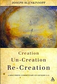 Creation, Un-Creation, Re-Creation : A Discursive Commentary on Genesis 1-11 (Paperback)