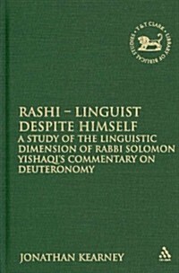 Rashi - Linguist Despite Himself : A Study of the Linguistic Dimension of Rabbi Solomon Yishaqis Commentary on Deuteronomy (Hardcover)