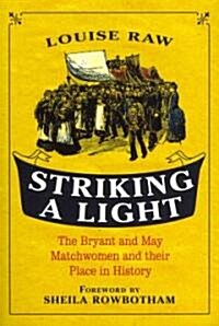 Striking a Light: The Bryant and May Matchwomen and Their Place in History (Paperback, New)