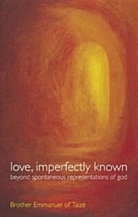 Love, Imperfectly Known: Beyond Spontaneous Representations of God (Paperback)