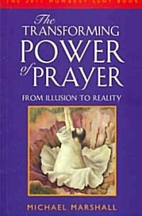 The Transforming Power of Prayer: From Illusion to Reality: The Mowbray 2011 Lent Book (Paperback)