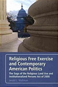 Religious Free Exercise and Contemporary American Politics: The Saga of the Religious Land Use and Institutionalized Persons Act of 2000 (Paperback)