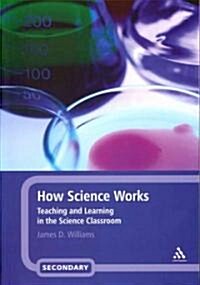 How Science Works: Teaching and Learning in the Science Classroom (Paperback)