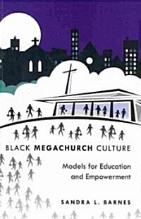 Black Megachurch Culture: Models for Education and Empowerment (Paperback)