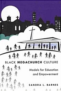 Black Megachurch Culture: Models for Education and Empowerment (Hardcover, 2)