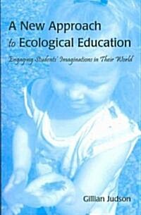 A New Approach to Ecological Education: Engaging Students Imaginations in Their World (Paperback)