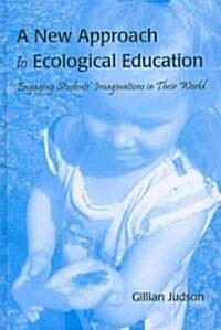 A New Approach to Ecological Education: Engaging Students Imaginations in Their World (Hardcover)