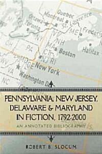 Pennsylvania, New Jersey, Delaware & Maryland in Fiction, 1792-2000: An Annotated Bibliography (Paperback)