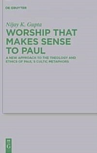 Worship That Makes Sense to Paul: A New Approach to the Theology and Ethics of Pauls Cultic Metaphors (Hardcover)