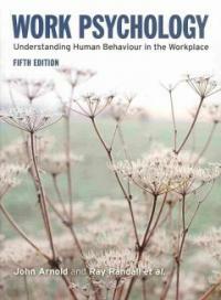 Work psychology : understanding human behaviour in the workplace 5th ed