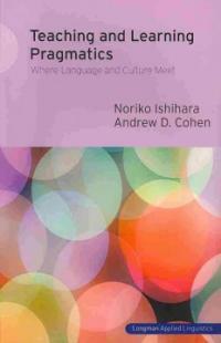 Teaching and learning pragmatics : where language and culture meet 1st ed